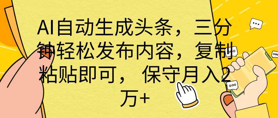 AI自动生成头条，三分钟轻松发布内容，复制粘贴即可， 保底月入2万+-2Y资源网