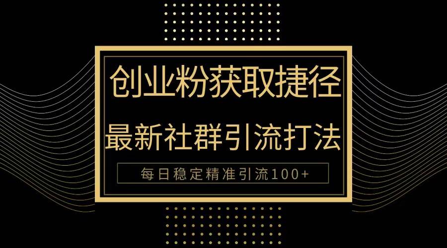 创业粉捷径！最新被动引流方法大揭秘，实现每日100+精准引流-2Y资源网