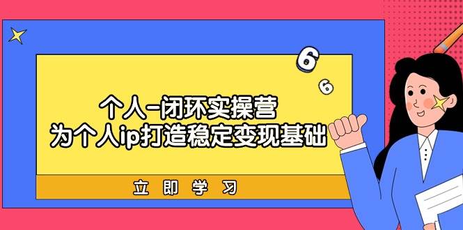 个人-闭环实操营：为个人ip打造稳定变现基础，从价值定位/爆款打造/产品…-2Y资源网