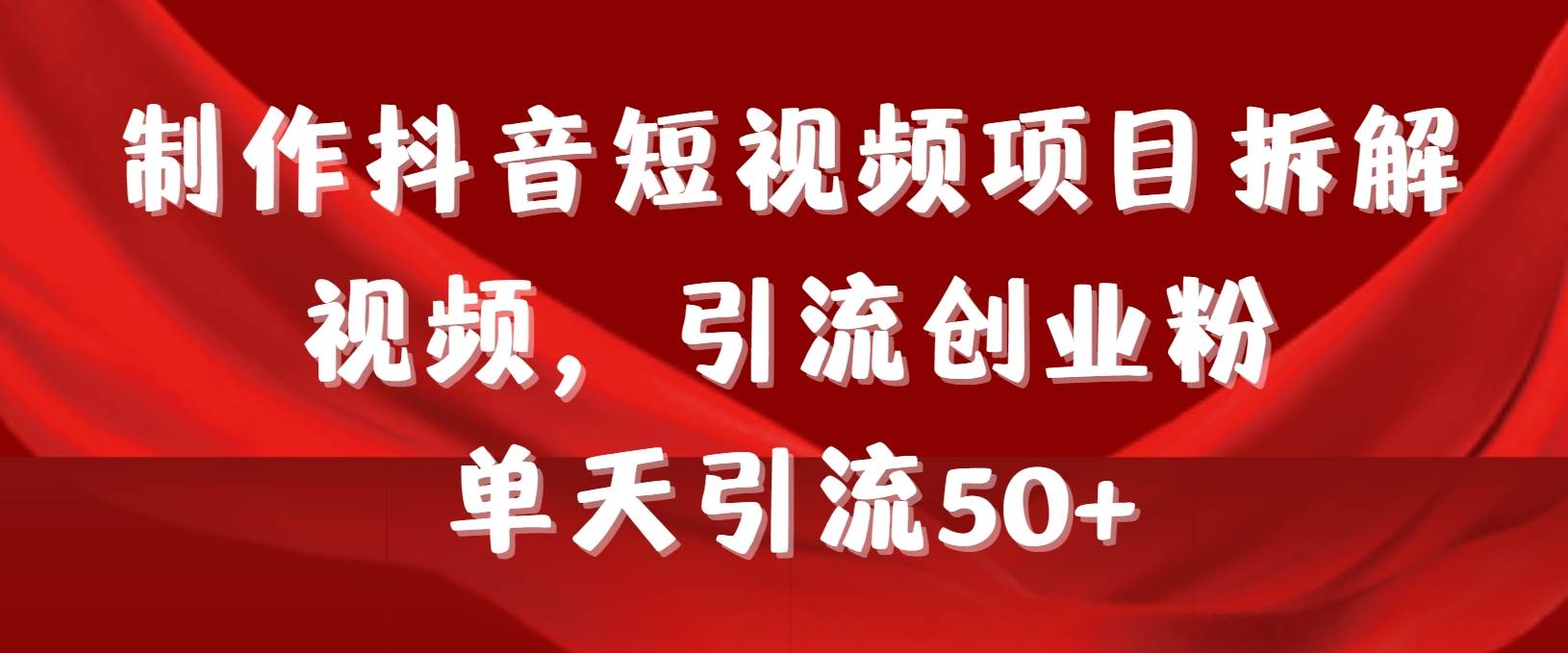 制作抖音短视频项目拆解视频引流创业粉，一天引流50+教程+工具+素材-2Y资源网