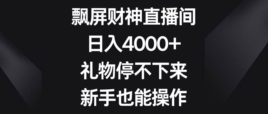 飘屏财神直播间，日入4000+，礼物停不下来，新手也能操作-2Y资源网