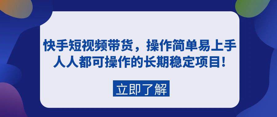 快手短视频带货，操作简单易上手，人人都可操作的长期稳定项目!-2Y资源网