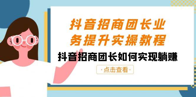 抖音-招商团长业务提升实操教程，抖音招商团长如何实现躺赚（38节）-2Y资源网