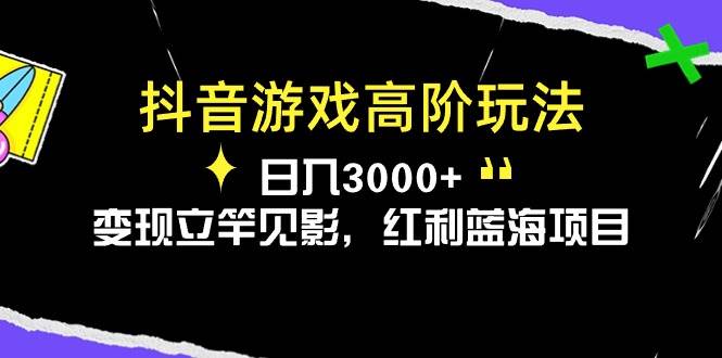 抖音游戏高阶玩法，日入3000+，变现立竿见影，红利蓝海项目-2Y资源网