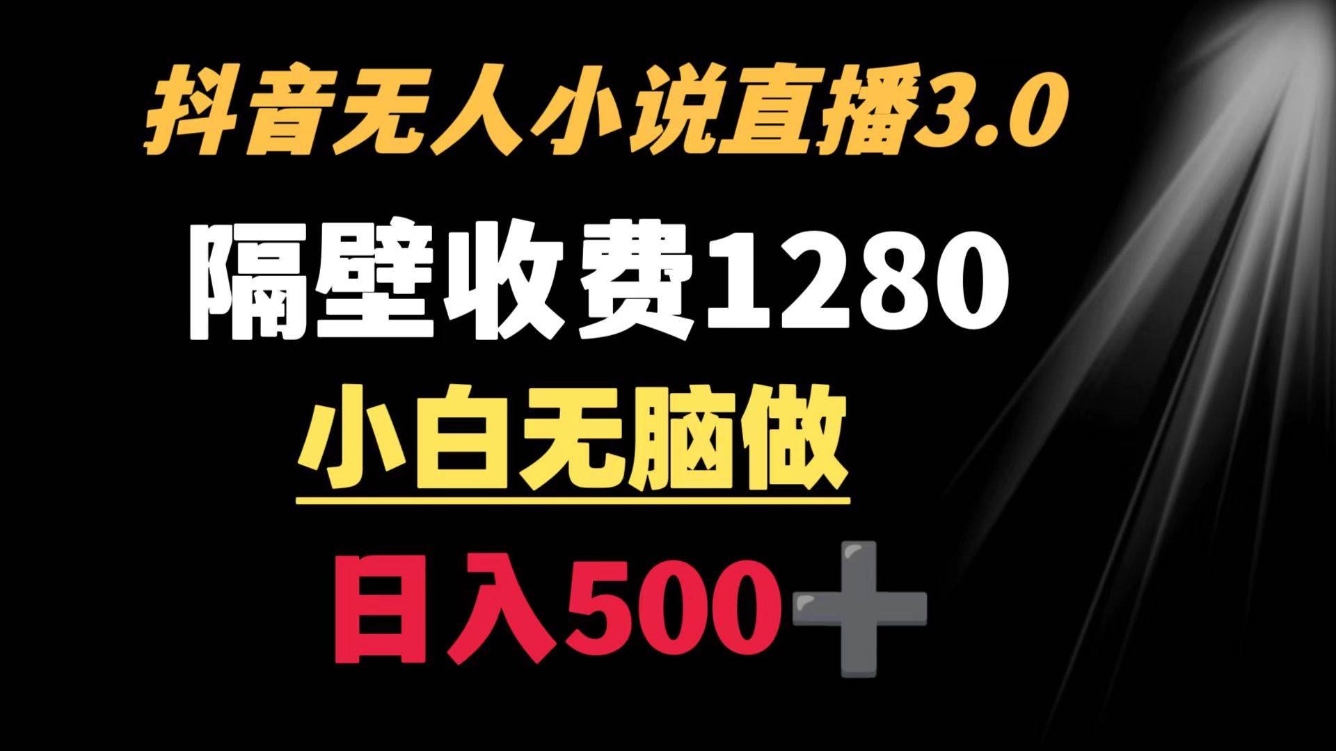 抖音小说无人3.0玩法 隔壁收费1280  轻松日入500+-2Y资源网