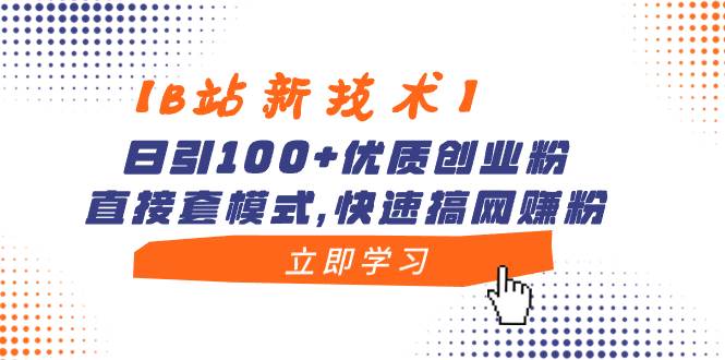 【B站新技术】日引100+优质创业粉，直接套模式，快速搞网赚粉-2Y资源网