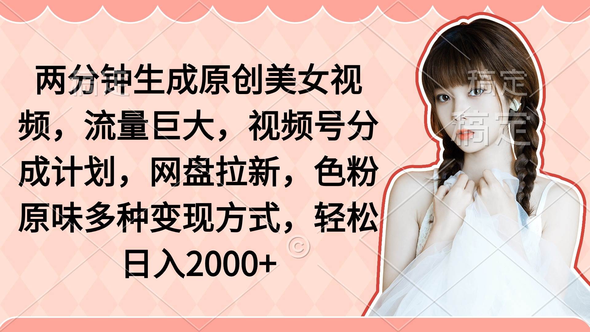 两分钟生成原创美女视频，流量巨大，视频号分成计划，网盘拉新，色粉原…-2Y资源网