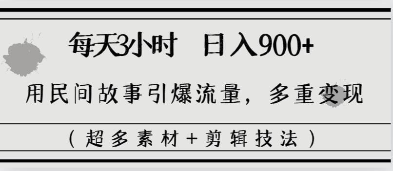 每天三小时日入900+，用民间故事引爆流量，多重变现（超多素材+剪辑技法）-2Y资源网