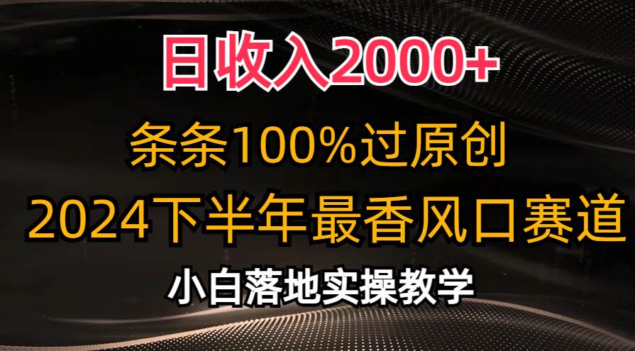 日收入2000+，条条100%过原创，2024下半年最香风口赛道，小白轻松上手-2Y资源网
