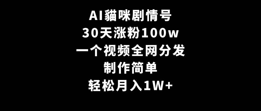 AI貓咪剧情号，30天涨粉100w，制作简单，一个视频全网分发，轻松月入1W+-2Y资源网