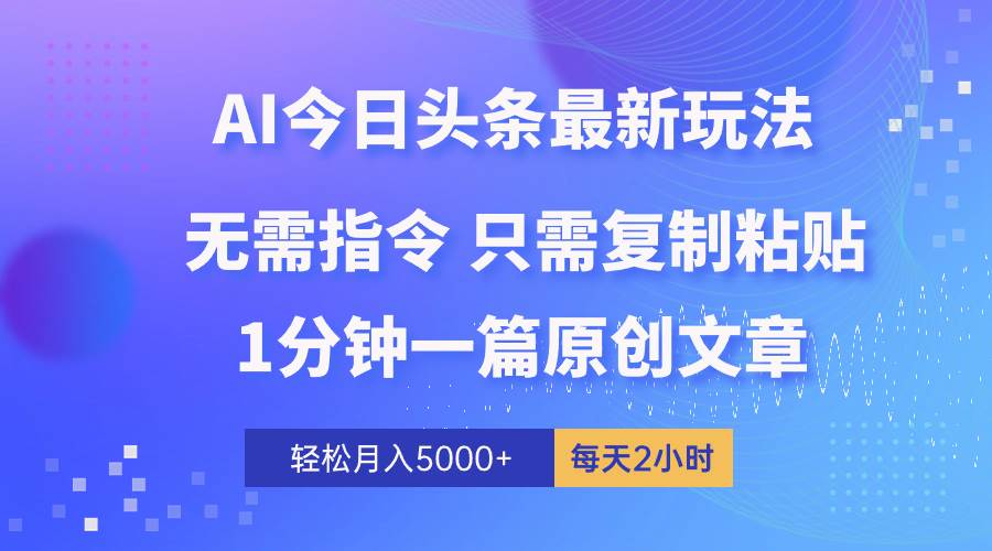 AI头条最新玩法 1分钟一篇 100%过原创 无脑复制粘贴 轻松月入5000+ 每…-2Y资源网