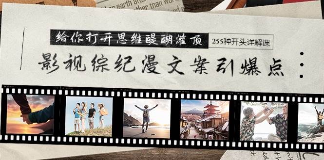 影视综纪漫文案引爆点，给你打开思维醍醐灌顶+255种开头详解课（26节）-2Y资源网