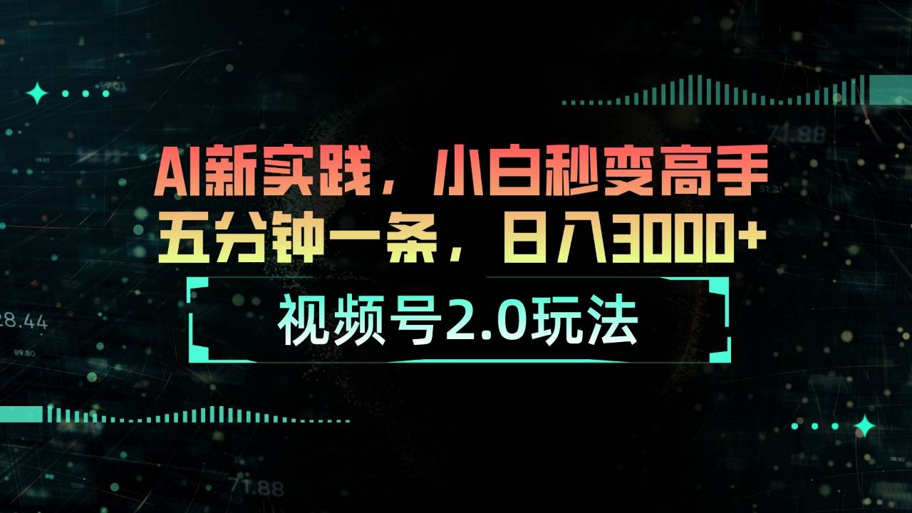视频号2.0玩法 AI新实践，小白秒变高手五分钟一条，日入3000+-2Y资源网