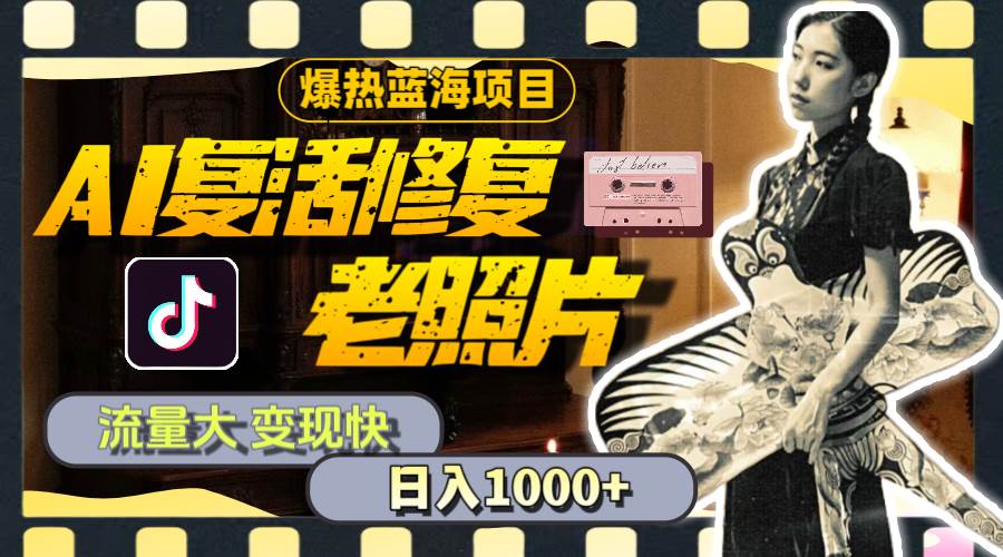 暴热蓝海项目，AI复活修复老照片，流量大 变现快 一天收入1000+教程+素材-2Y资源网