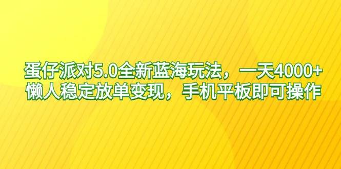 蛋仔派对5.0全新蓝海玩法，一天4000+，懒人稳定放单变现，手机平板即可…-2Y资源网