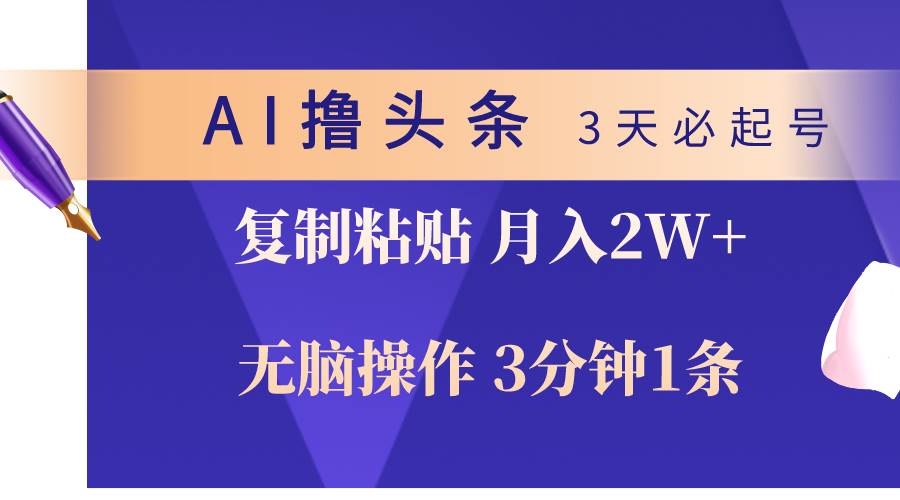 AI撸头条3天必起号，无脑操作3分钟1条，复制粘贴轻松月入2W+-2Y资源网
