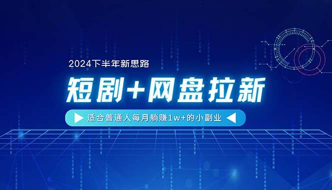【2024下半年新思路】短剧+网盘拉新，适合普通人每月躺赚1w+的小副业-2Y资源网