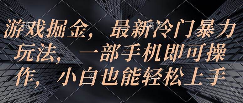 游戏掘金，最新冷门暴力玩法，一部手机即可操作，小白也能轻松上手-2Y资源网
