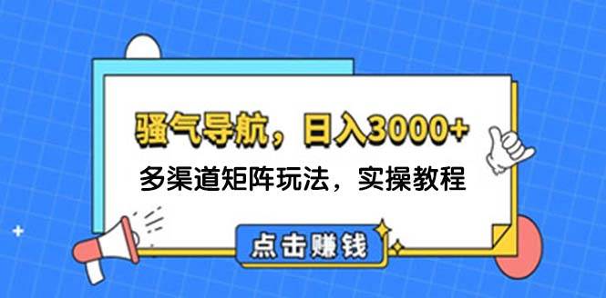 日入3000+ 骚气导航，多渠道矩阵玩法，实操教程-2Y资源网