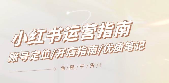 小红书运营指南，账号定位/开店指南/优质笔记/没有套路，全是经验-2Y资源网
