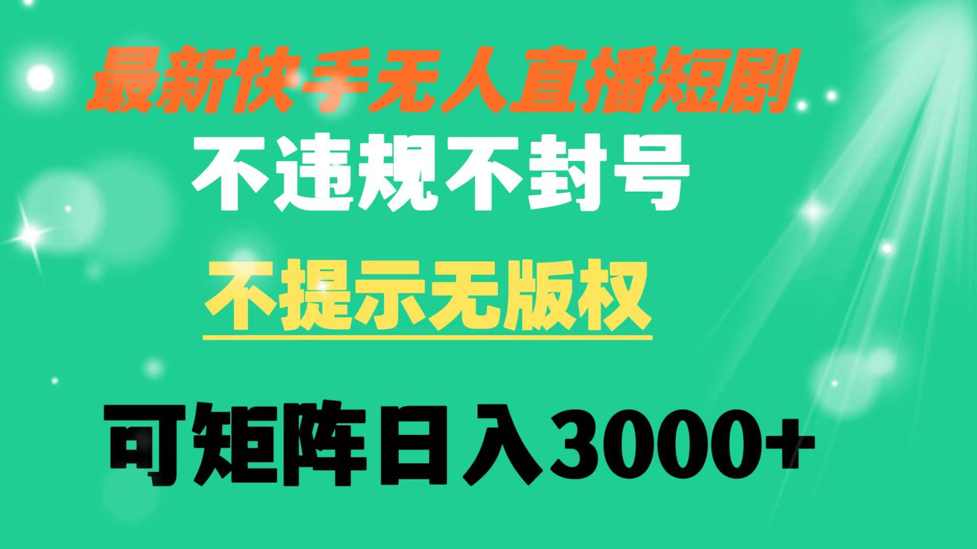 快手无人直播短剧 不违规 不提示 无版权 可矩阵操作轻松日入3000+-2Y资源网