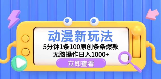 动漫新玩法，5分钟1条100原创条条爆款，无脑操作日入1000+-2Y资源网