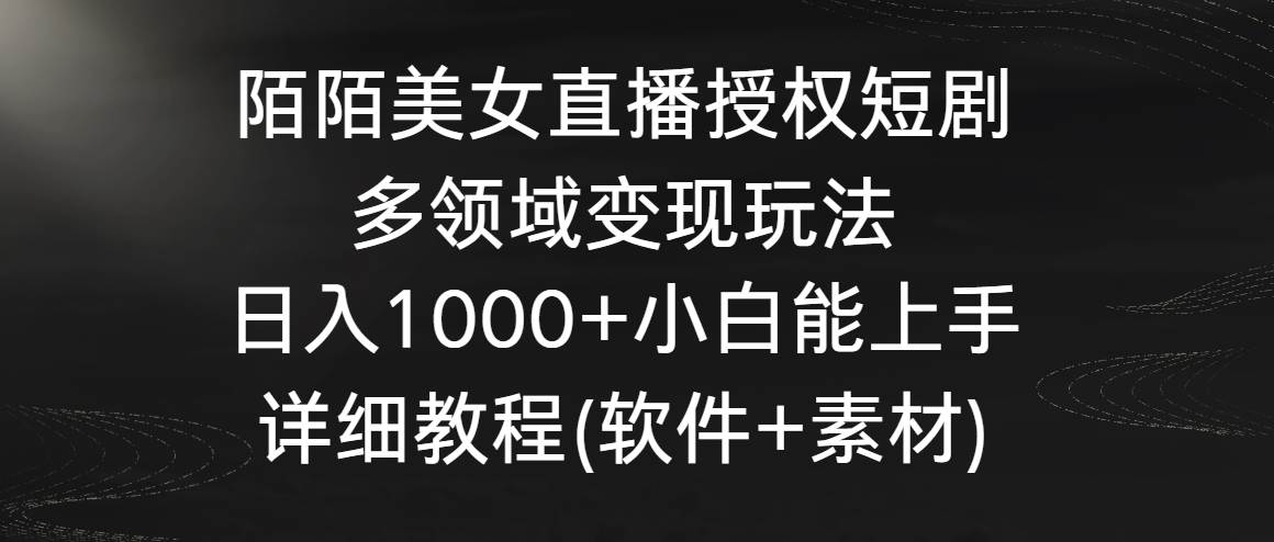 陌陌美女直播授权短剧，多领域变现玩法，日入1000+小白能上手，详细教程…-2Y资源网