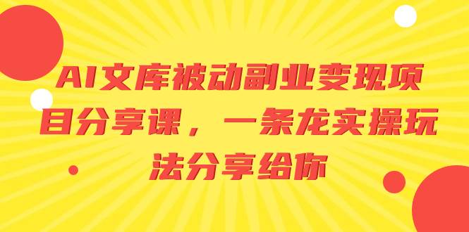 AI文库被动副业变现项目分享课，一条龙实操玩法分享给你-2Y资源网