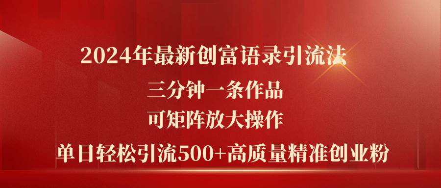 2024年最新创富语录引流法，三分钟一条作品可矩阵放大操作，日引流500…-2Y资源网