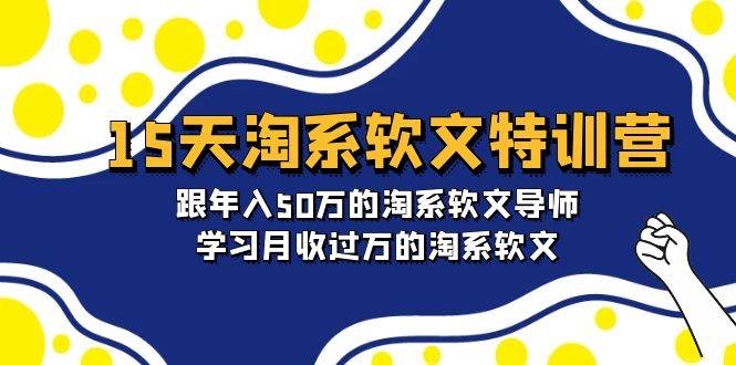 15天-淘系软文特训营：跟年入50万的淘系软文导师，学习月收过万的淘系软文-2Y资源网