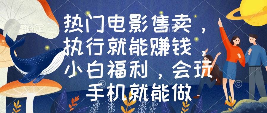 热门电影售卖，执行就能赚钱，小白福利，会玩手机就能做-2Y资源网