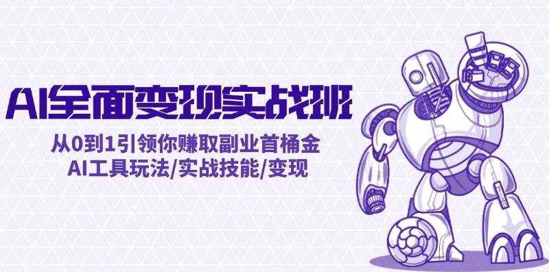 AI全面变现实操班：从0到1引领你赚取副业首桶金 AI工具玩法/实战技能/变现-2Y资源网