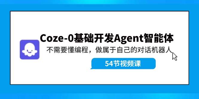 Coze-0基础开发 Agent智能体教程：不需要懂编程，做属于自己的对话机器人-2Y资源网