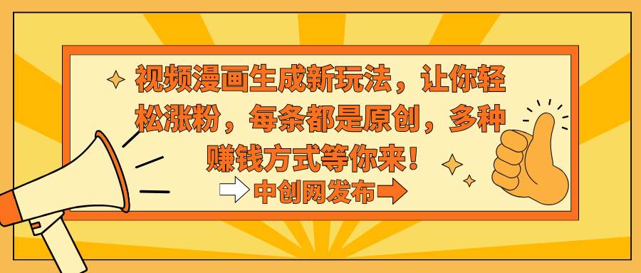视频漫画生成新玩法，让你轻松涨粉，每条都是原创，多种赚钱方式等你来！-2Y资源网