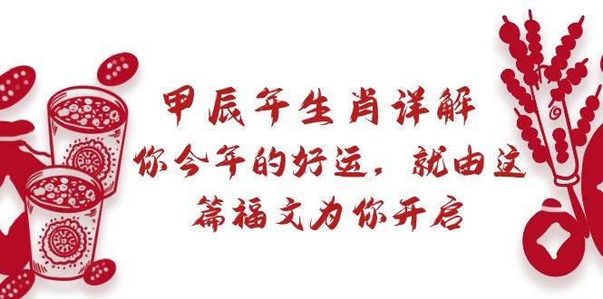 某付费文章：甲辰年生肖详解: 你今年的好运，就由这篇福文为你开启-2Y资源网