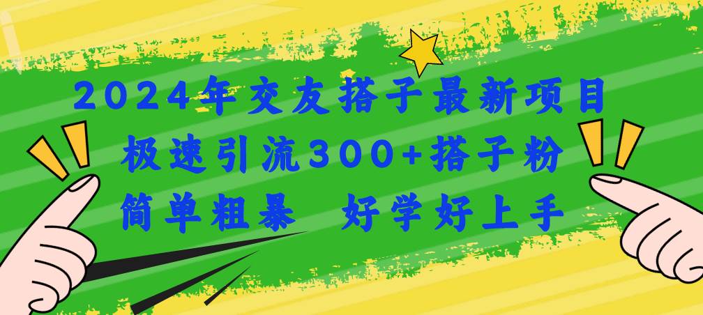 2024年交友搭子最新项目，极速引流300+搭子粉，简单粗暴，好学好上手-2Y资源网