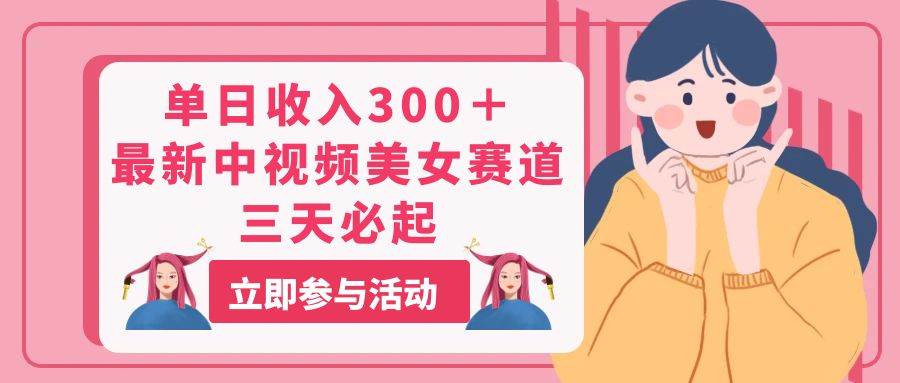 单日收入300＋！最新中视频美女赛道，三天必起-2Y资源网