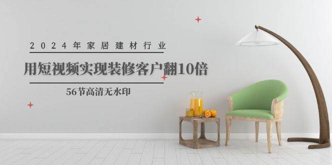 2024年家居建材行业，用短视频实现装修客户翻10倍（56节高清无水印）-2Y资源网