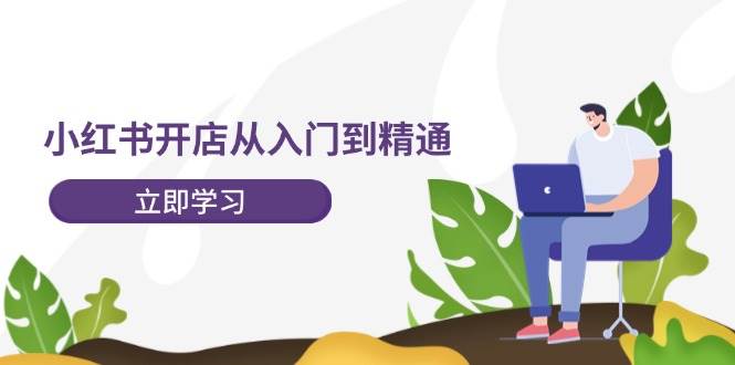小红书开店从入门到精通，快速掌握小红书店铺运营，实现开店创收-202节课-2Y资源网
